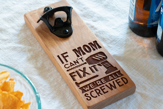 Magnetic Bottle Opener on Cherry with "If Mom Can't Fix It We're All Screwed" Engraved