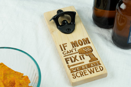 Magnetic Bottle Opener on Maple with "If Mom Can't Fix It We're All Screwed" Engraved